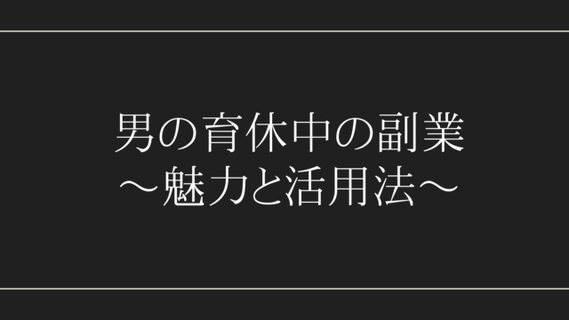 男の育休中の副業、魅力と活用法