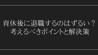 育休後に退職するのはずるい？考えるべきポイントと解決策