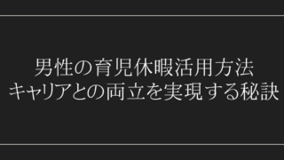 男性の育児休暇活用方法：キャリアとの両立を実現する秘訣