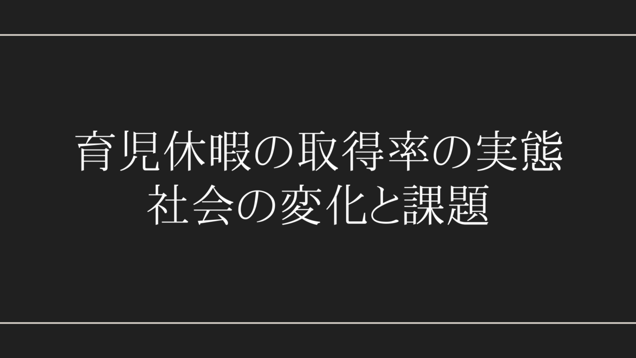 育児休暇の取得率の実態：社会の変化と課題