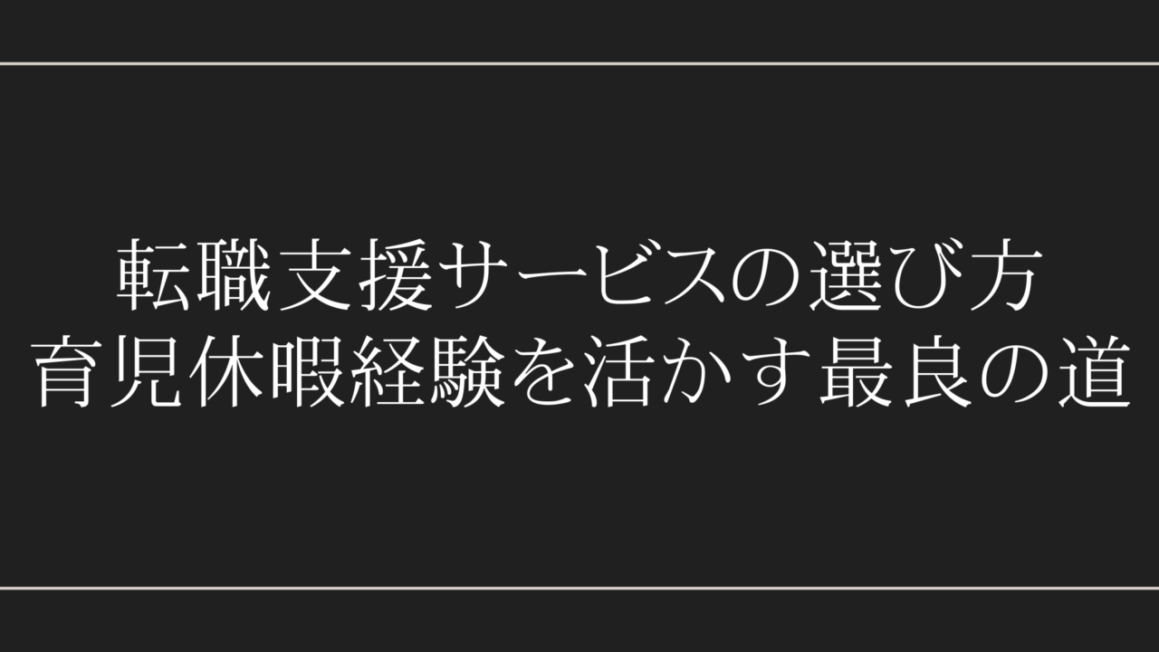 転職支援サービスの選び方：育児休暇経験を活かす最良の道