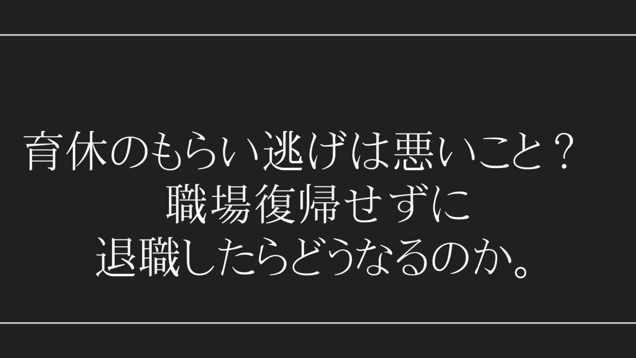 育休のもらい逃げは悪いこと？　職場復帰せずに退職したらどうなるのか。